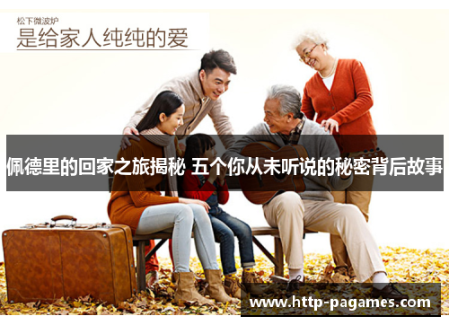 佩德里的回家之旅揭秘 五个你从未听说的秘密背后故事