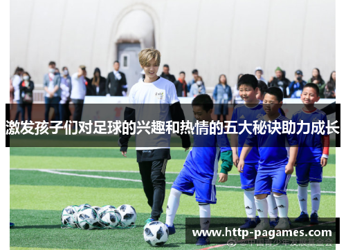 激发孩子们对足球的兴趣和热情的五大秘诀助力成长