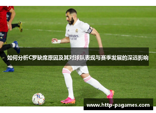 如何分析C罗缺席原因及其对球队表现与赛季发展的深远影响