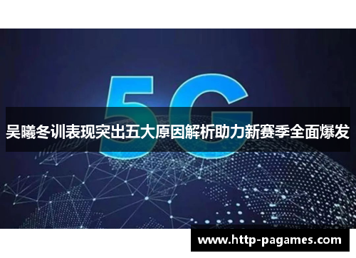 吴曦冬训表现突出五大原因解析助力新赛季全面爆发