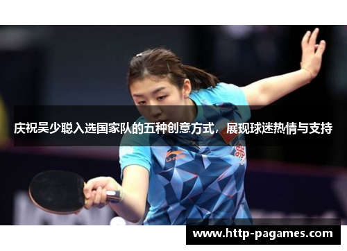 庆祝吴少聪入选国家队的五种创意方式，展现球迷热情与支持