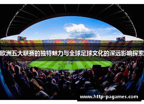 欧洲五大联赛的独特魅力与全球足球文化的深远影响探索