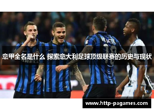 意甲全名是什么 探索意大利足球顶级联赛的历史与现状