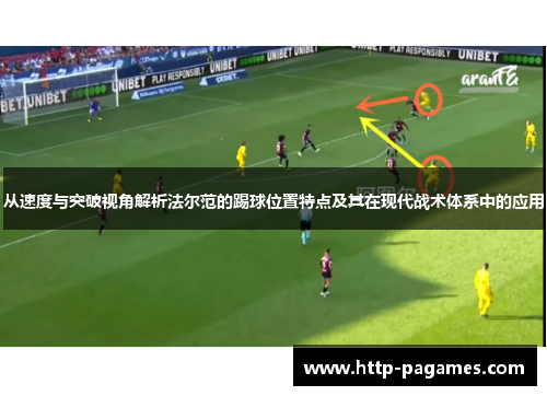 从速度与突破视角解析法尔范的踢球位置特点及其在现代战术体系中的应用