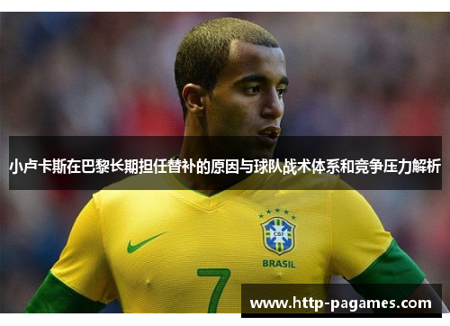 小卢卡斯在巴黎长期担任替补的原因与球队战术体系和竞争压力解析