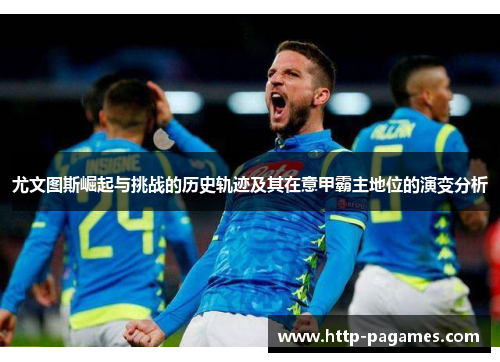 尤文图斯崛起与挑战的历史轨迹及其在意甲霸主地位的演变分析