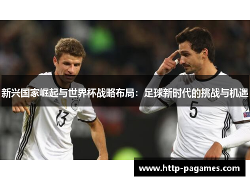 新兴国家崛起与世界杯战略布局：足球新时代的挑战与机遇