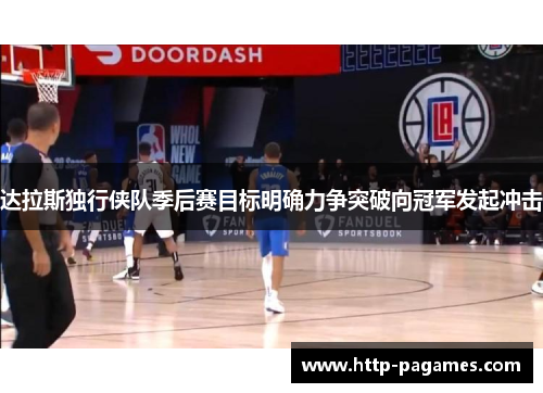 达拉斯独行侠队季后赛目标明确力争突破向冠军发起冲击