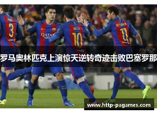 罗马奥林匹克上演惊天逆转奇迹击败巴塞罗那