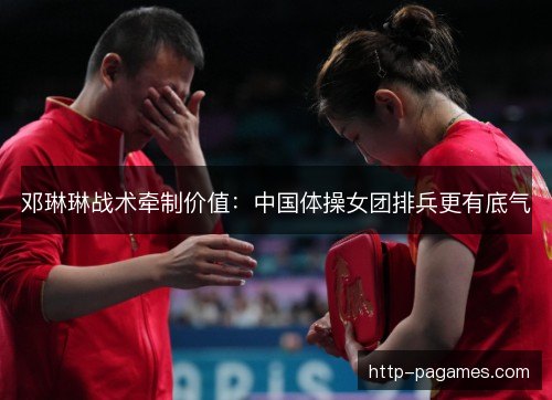 邓琳琳战术牵制价值:中国体操女团排兵更有底气 邓琳琳战术牵制价值:中国体操女团排兵更有底气